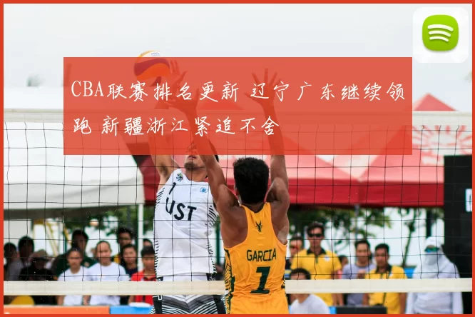 CBA联赛排名更新 辽宁广东继续领跑 新疆浙江紧追不舍