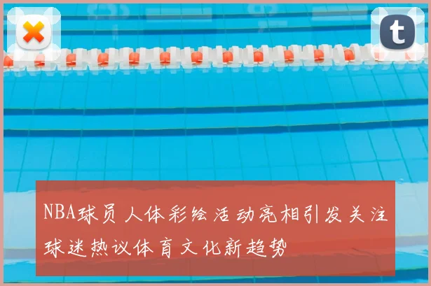 NBA球员人体彩绘活动亮相引发关注球迷热议体育文化新趋势