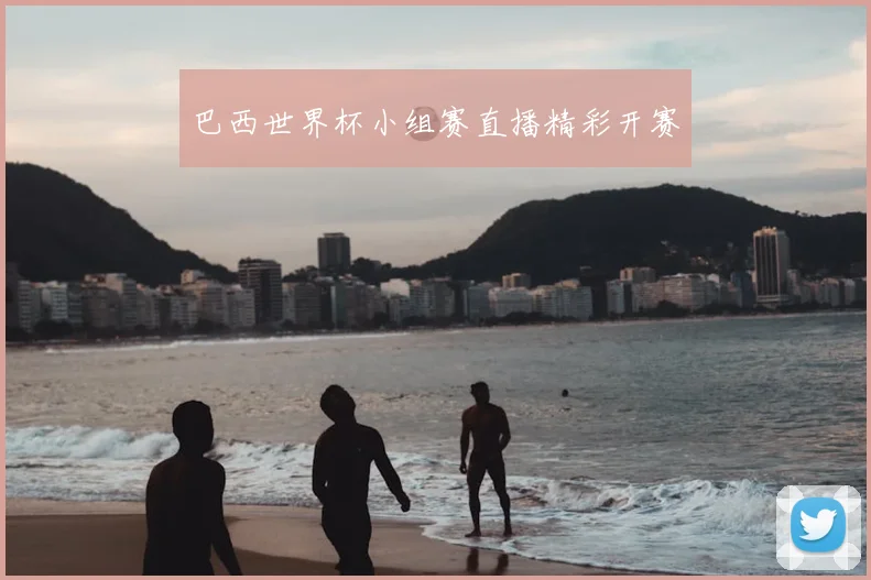 巴西世界杯小组赛直播精彩开赛